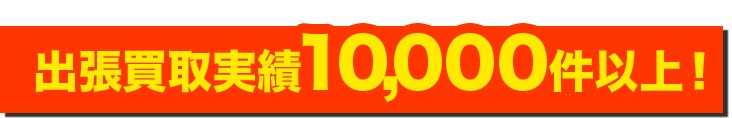 出張買取実績10,000件以上!